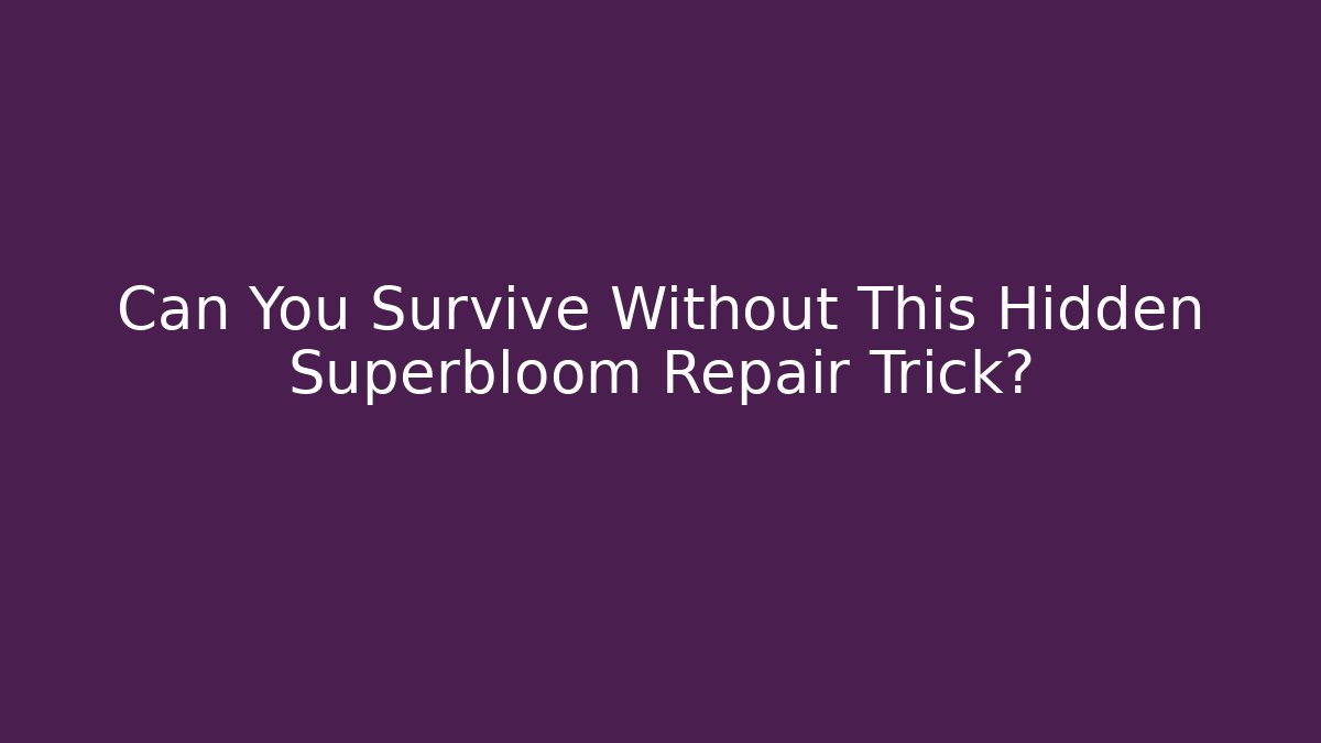 Can You Survive Without This Hidden Superbloom Repair Trick?