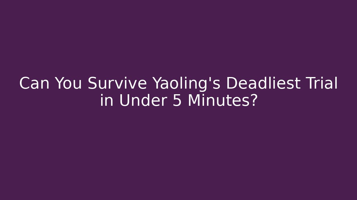 Can You Survive Yaoling's Deadliest Trial in Under 5 Minutes?