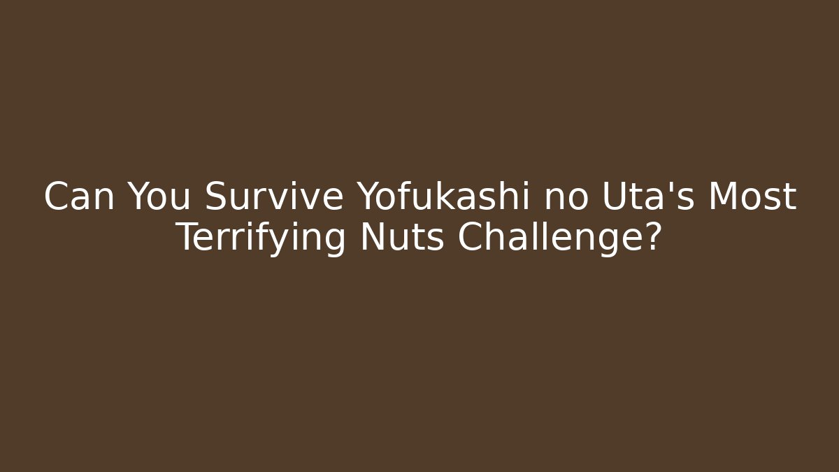 Can You Survive Yofukashi no Uta's Most Terrifying Nuts Challenge?