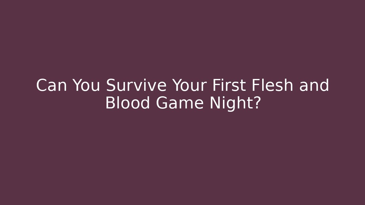 Can You Survive Your First Flesh and Blood Game Night?