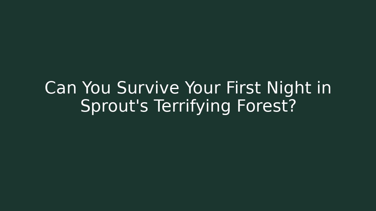 Can You Survive Your First Night in Sprout's Terrifying Forest?