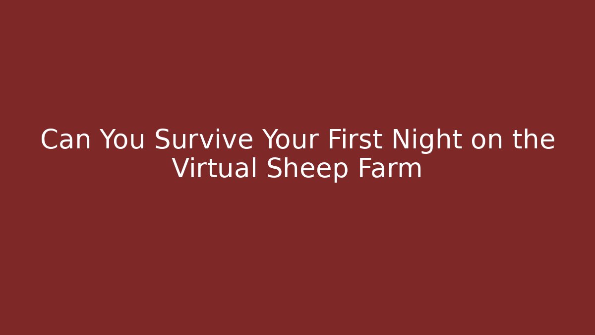 Can You Survive Your First Night on the Virtual Sheep Farm
