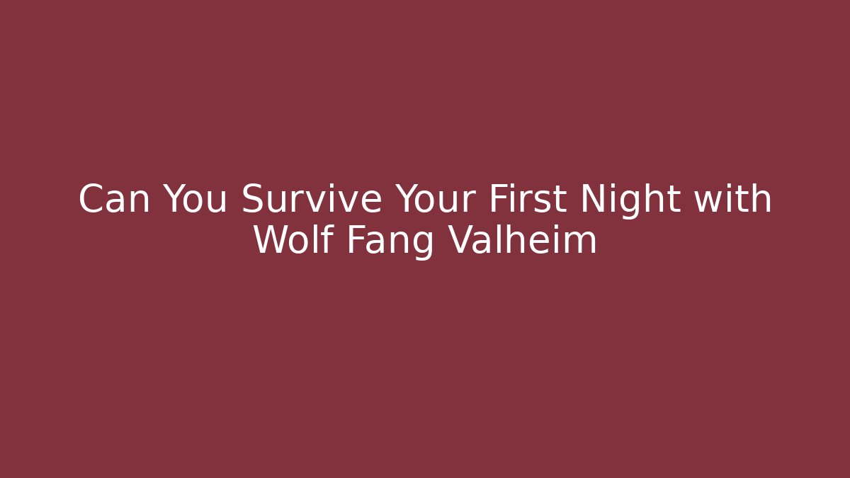 Can You Survive Your First Night with Wolf Fang Valheim