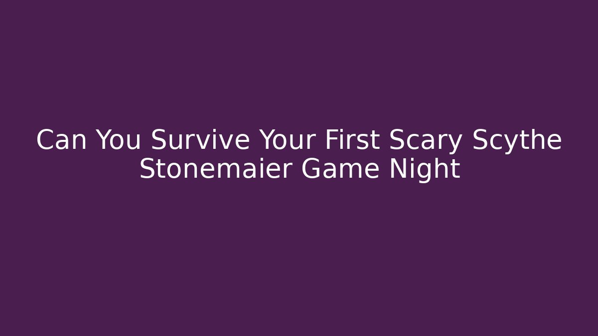 Can You Survive Your First Scary Scythe Stonemaier Game Night