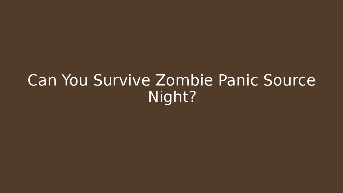 Can You Survive Zombie Panic Source Night?