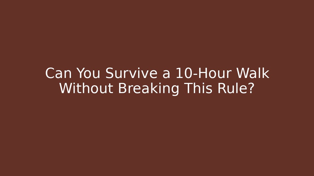 Can You Survive a 10-Hour Walk Without Breaking This Rule?