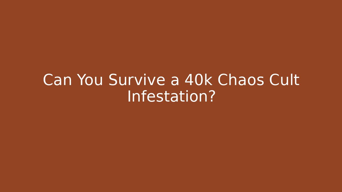 Can You Survive a 40k Chaos Cult Infestation?