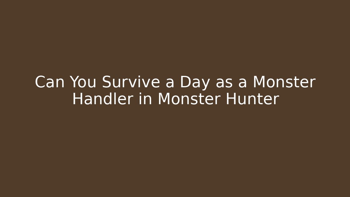 Can You Survive a Day as a Monster Handler in Monster Hunter