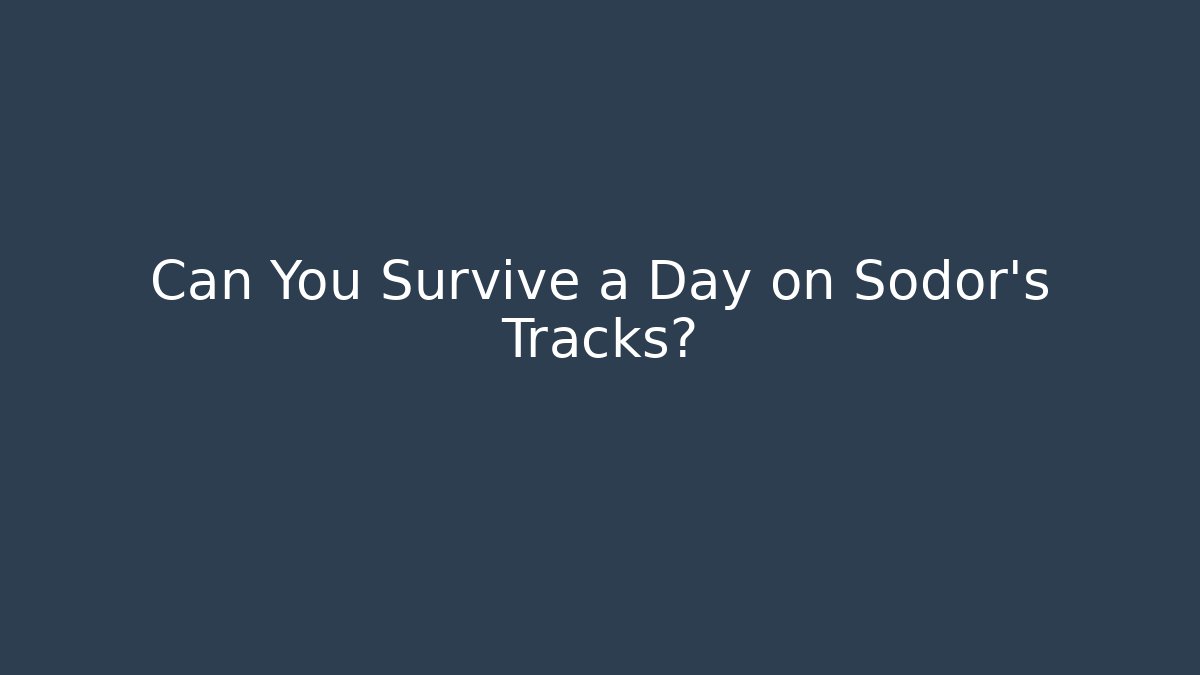 Can You Survive a Day on Sodor’s Tracks?