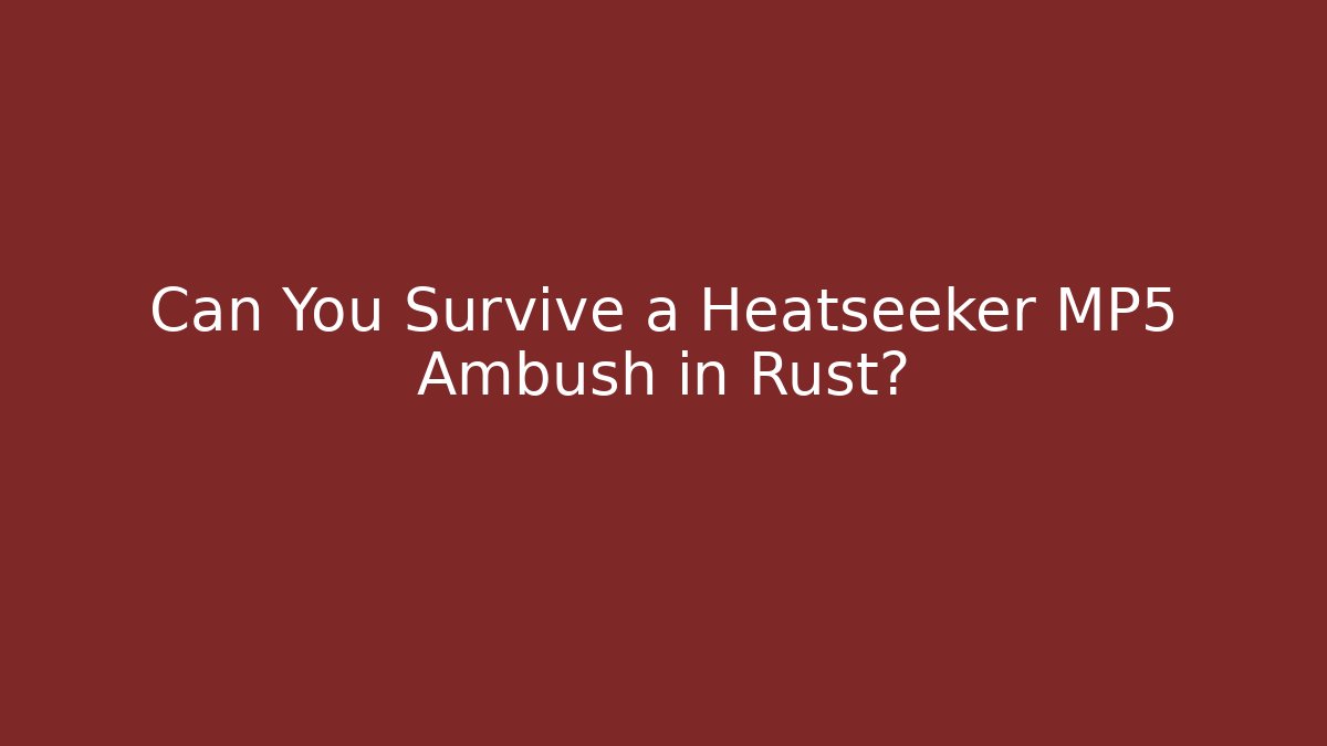 Can You Survive a Heatseeker MP5 Ambush in Rust?