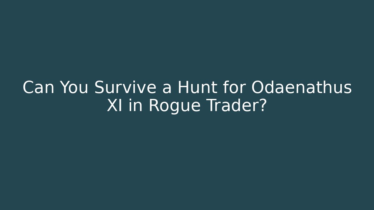 Can You Survive a Hunt for Odaenathus XI in Rogue Trader?