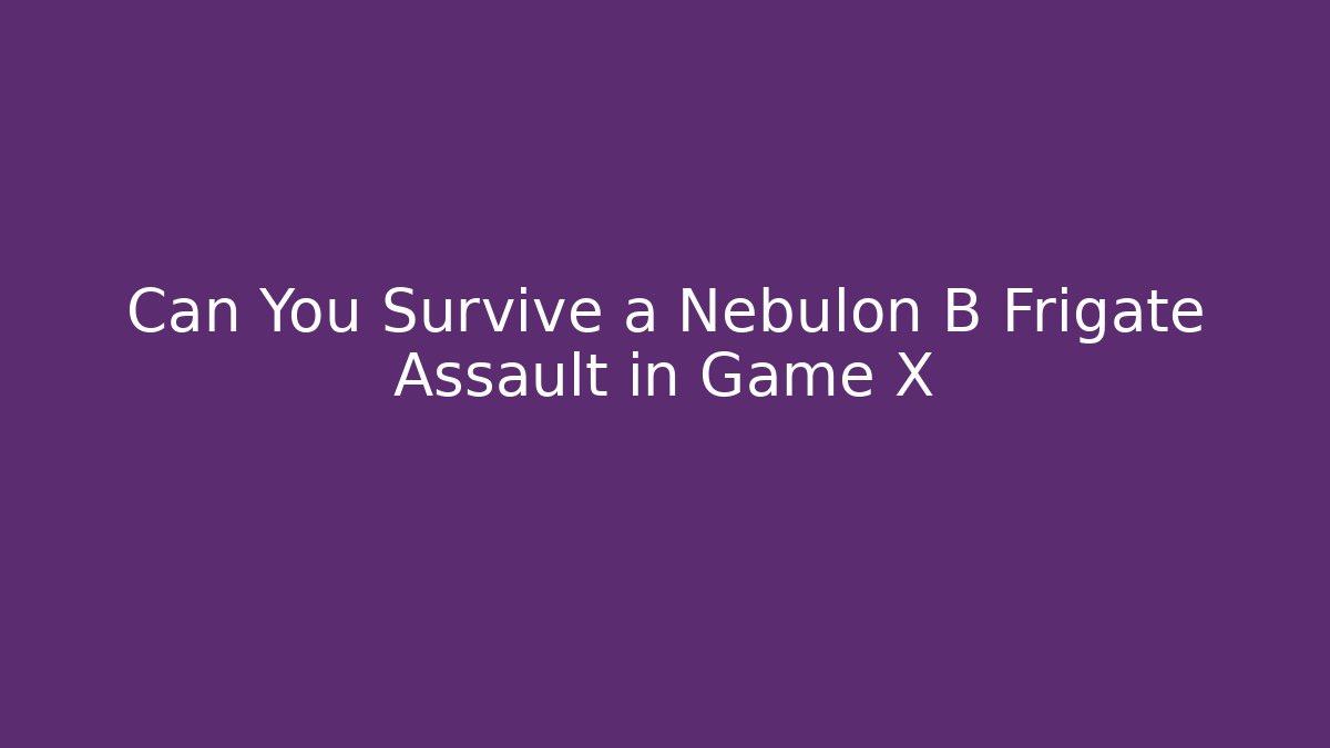 Can You Survive a Nebulon B Frigate Assault in Game X