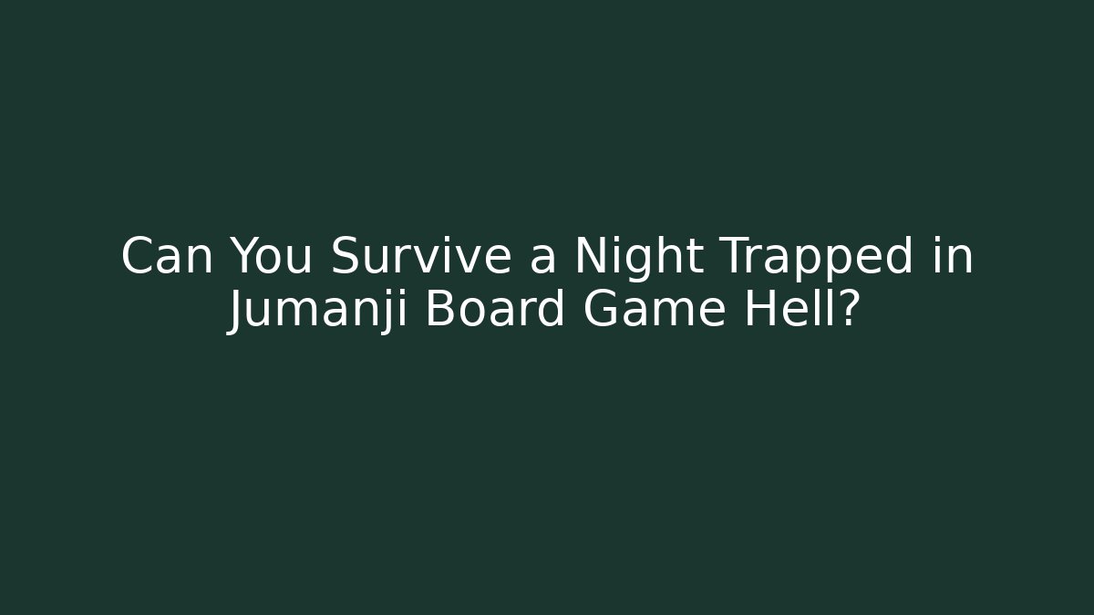Can You Survive a Night Trapped in Jumanji Board Game Hell?