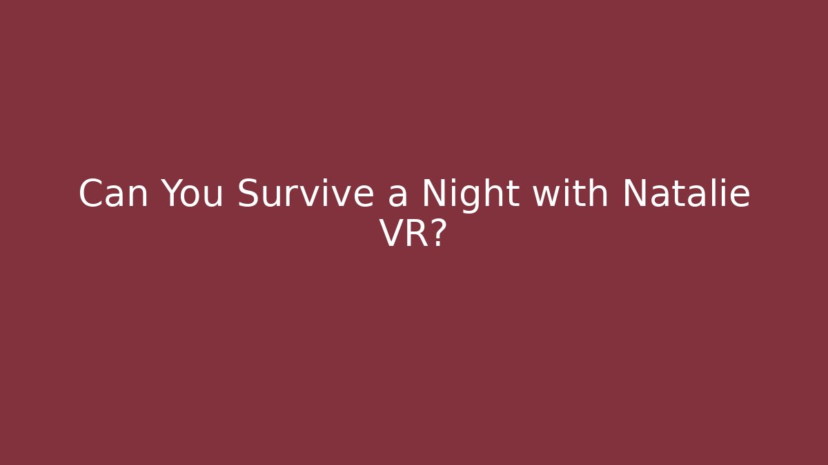 Can You Survive a Night with Natalie VR? - Método de Aprovação
