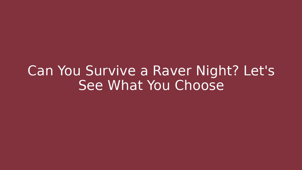 Can You Survive a Raver Night? Let's See What You Choose