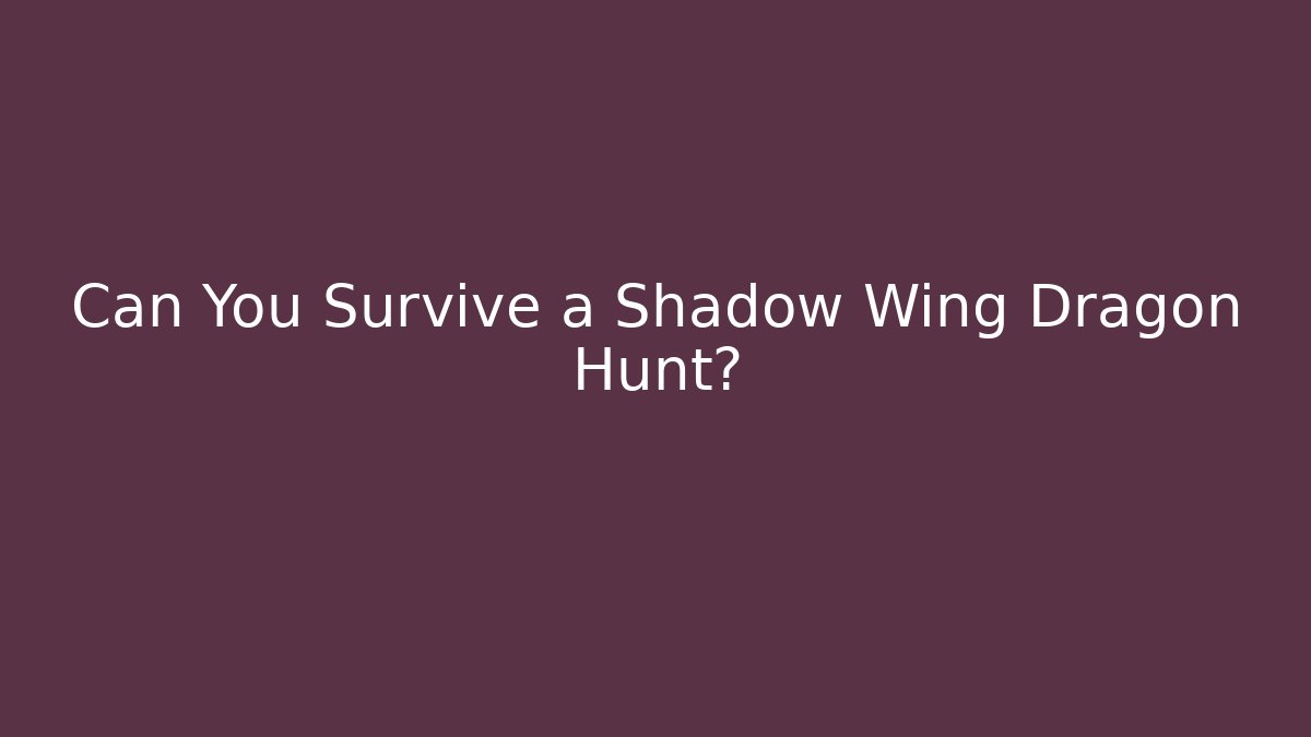 Can You Survive a Shadow Wing Dragon Hunt?