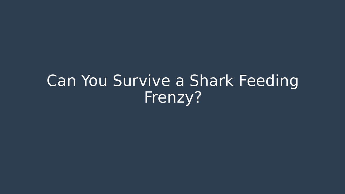 Can You Survive a Shark Feeding Frenzy?