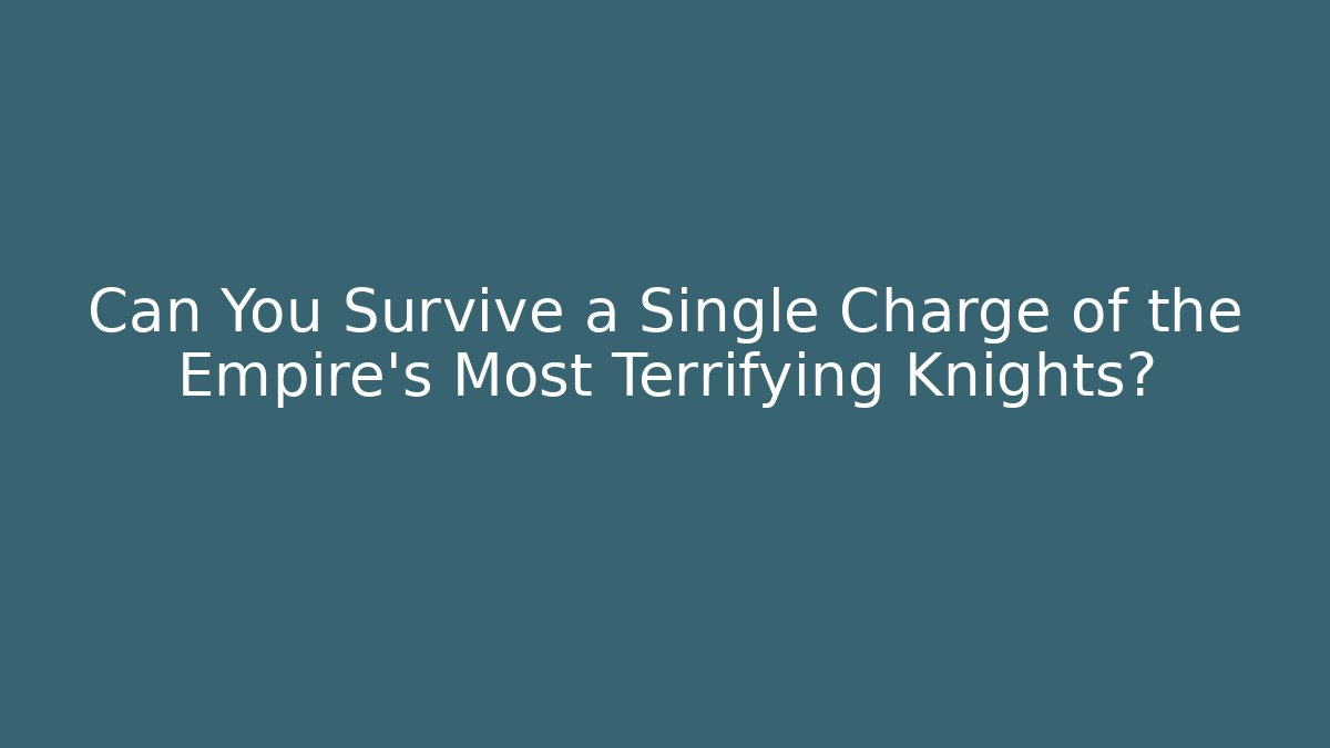 Can You Survive a Single Charge of the Empire's Most Terrifying Knights?