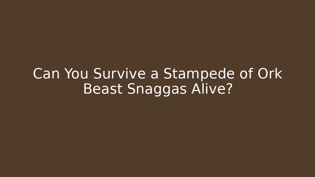 Can You Survive a Stampede of Ork Beast Snaggas Alive?