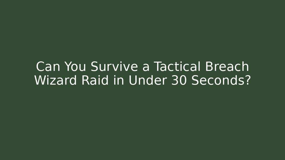Can You Survive a Tactical Breach Wizard Raid in Under 30 Seconds?