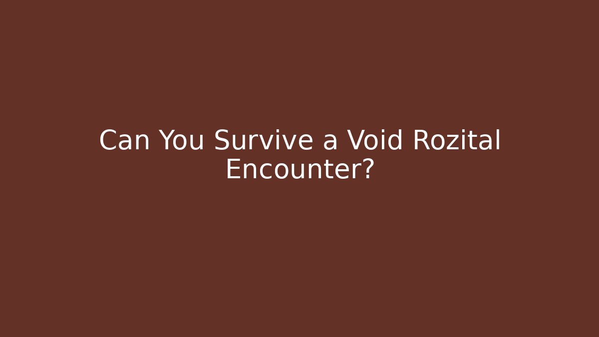 Can You Survive a Void Rozital Encounter? - Método de Aprovação