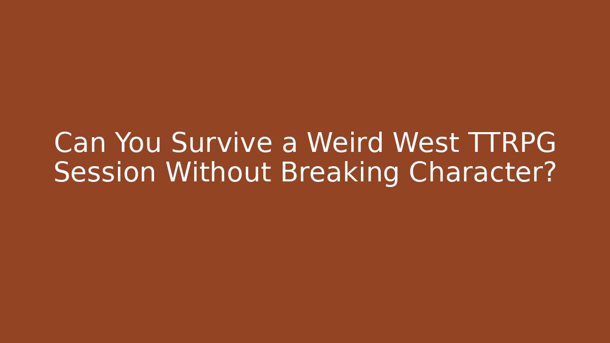 Can You Survive a Weird West TTRPG Session Without Breaking Character?