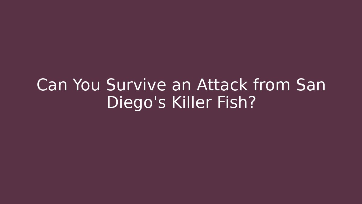 Can You Survive an Attack from San Diego's Killer Fish?