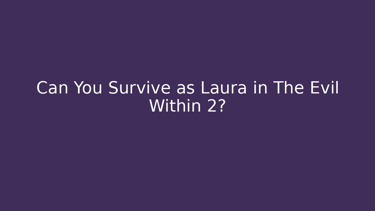 Can You Survive as Laura in The Evil Within 2?