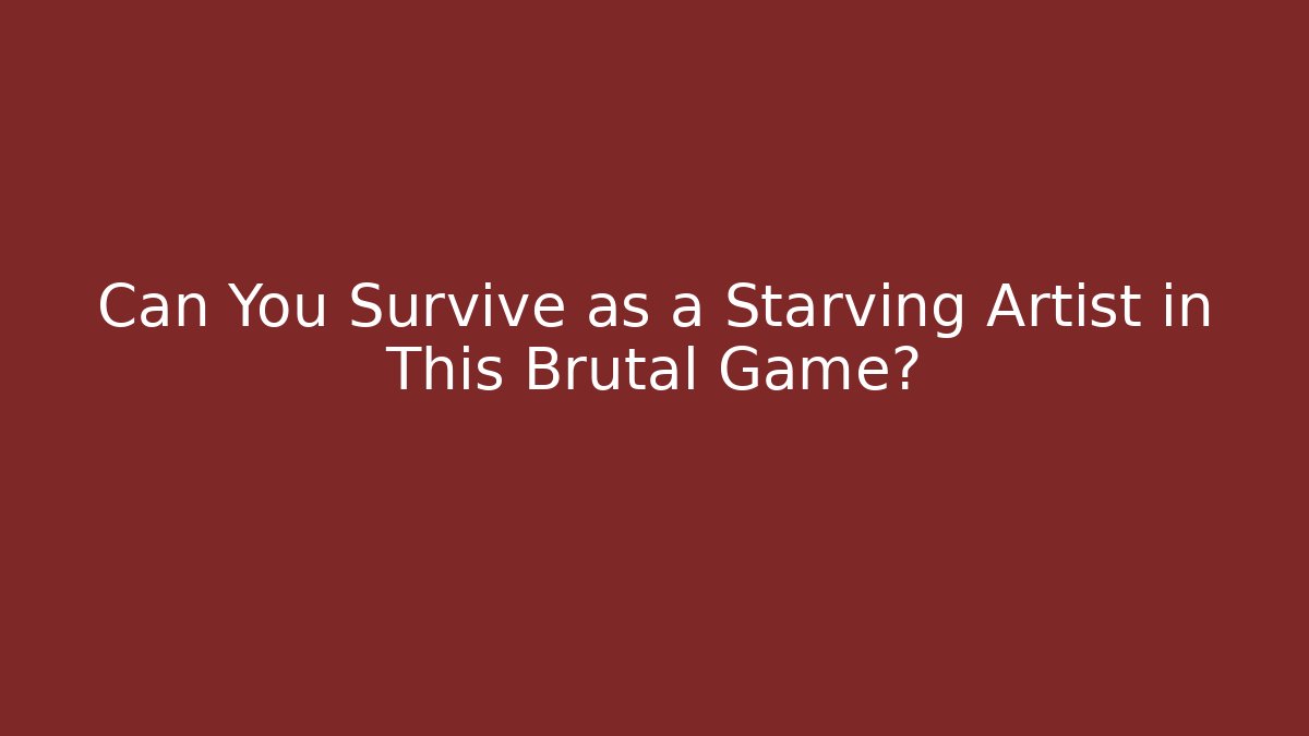 Can You Survive as a Starving Artist in This Brutal Game?