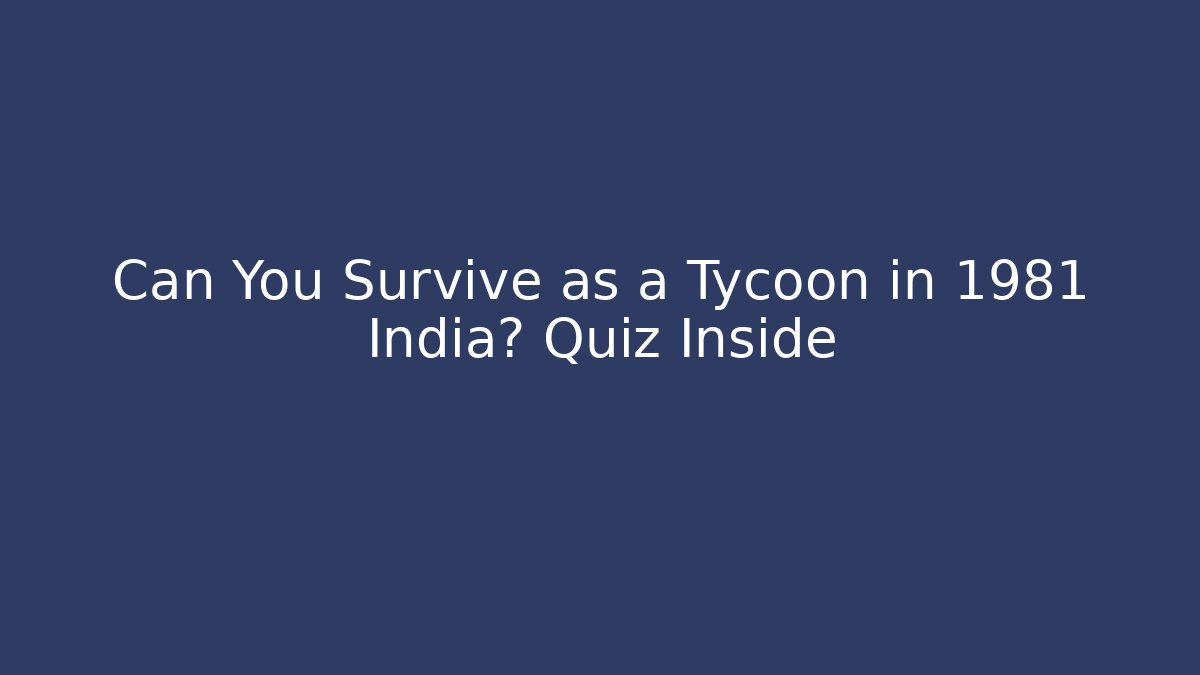 Can You Survive as a Tycoon in 1981 India? Quiz Inside