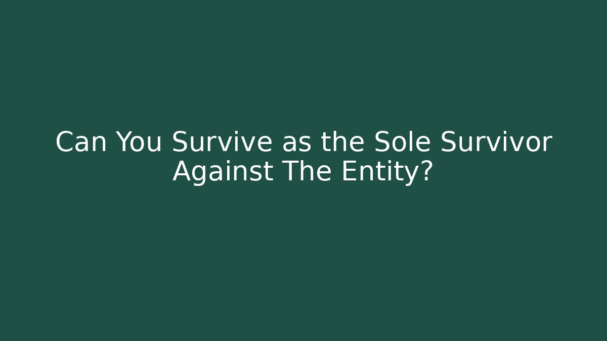 Can You Survive as the Sole Survivor Against The Entity?