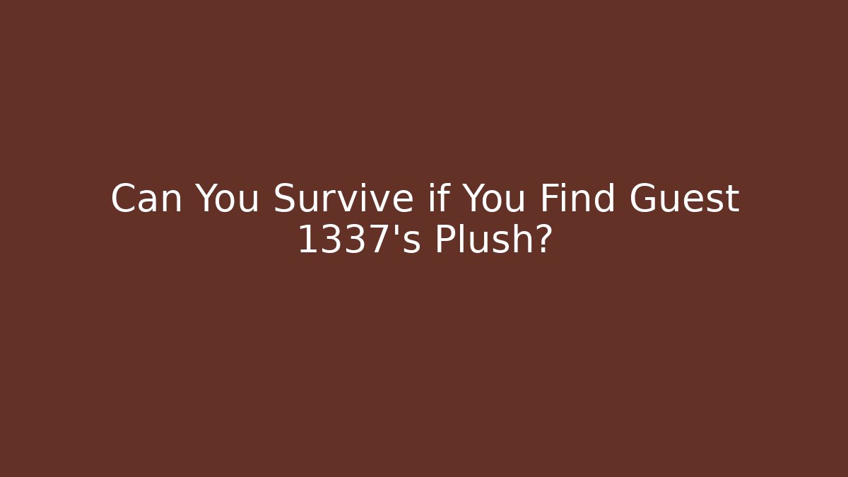 Can You Survive if You Find Guest 1337's Plush?