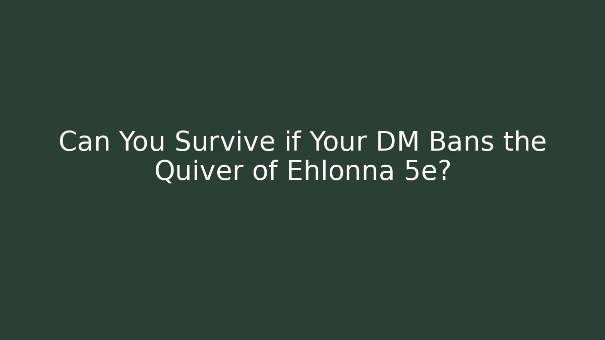 Can You Survive if Your DM Bans the Quiver of Ehlonna 5e?