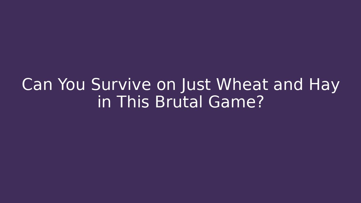 Can You Survive on Just Wheat and Hay in This Brutal Game?