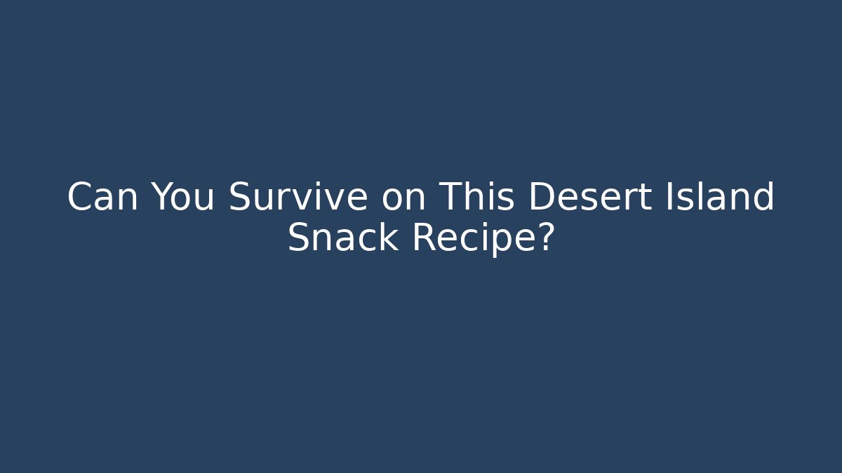 Can You Survive on This Desert Island Snack Recipe?