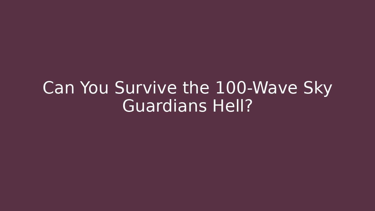 Can You Survive the 100-Wave Sky Guardians Hell?