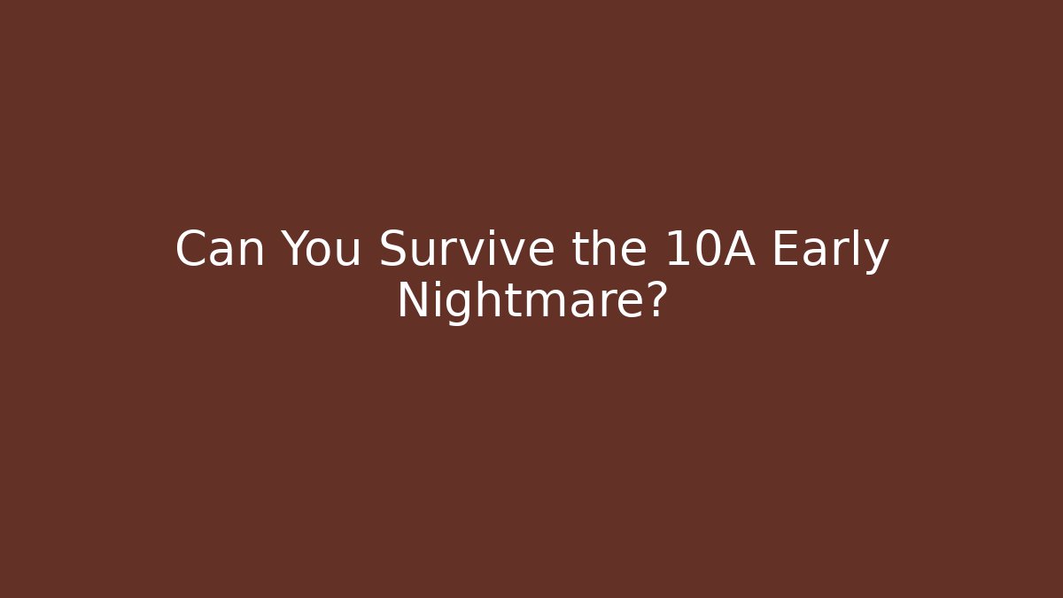 Can You Survive the 10A Early Nightmare? - Método de Aprovação