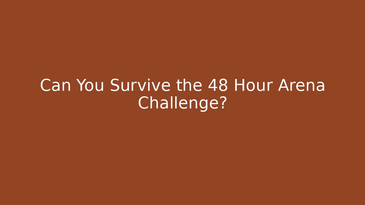 Can You Survive the 48 Hour Arena Challenge?