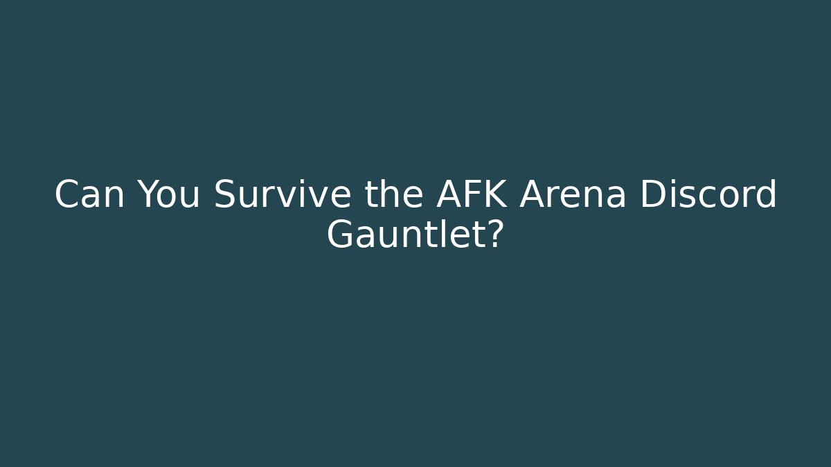 Can You Survive the AFK Arena Discord Gauntlet?