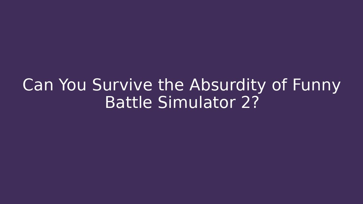 Can You Survive the Absurdity of Funny Battle Simulator 2?