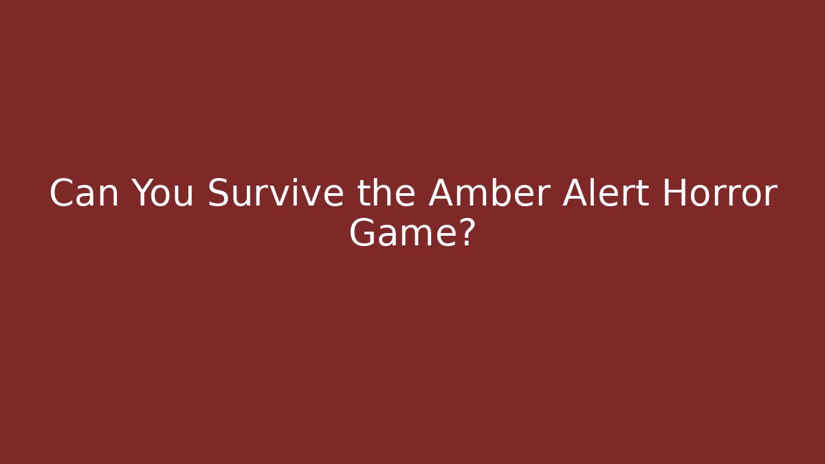 Can You Survive the Amber Alert Horror Game?