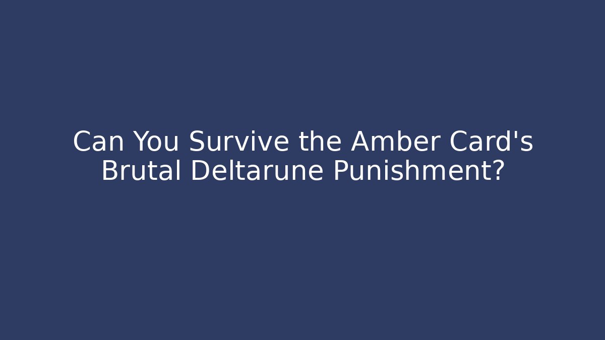 Can You Survive the Amber Card's Brutal Deltarune Punishment?