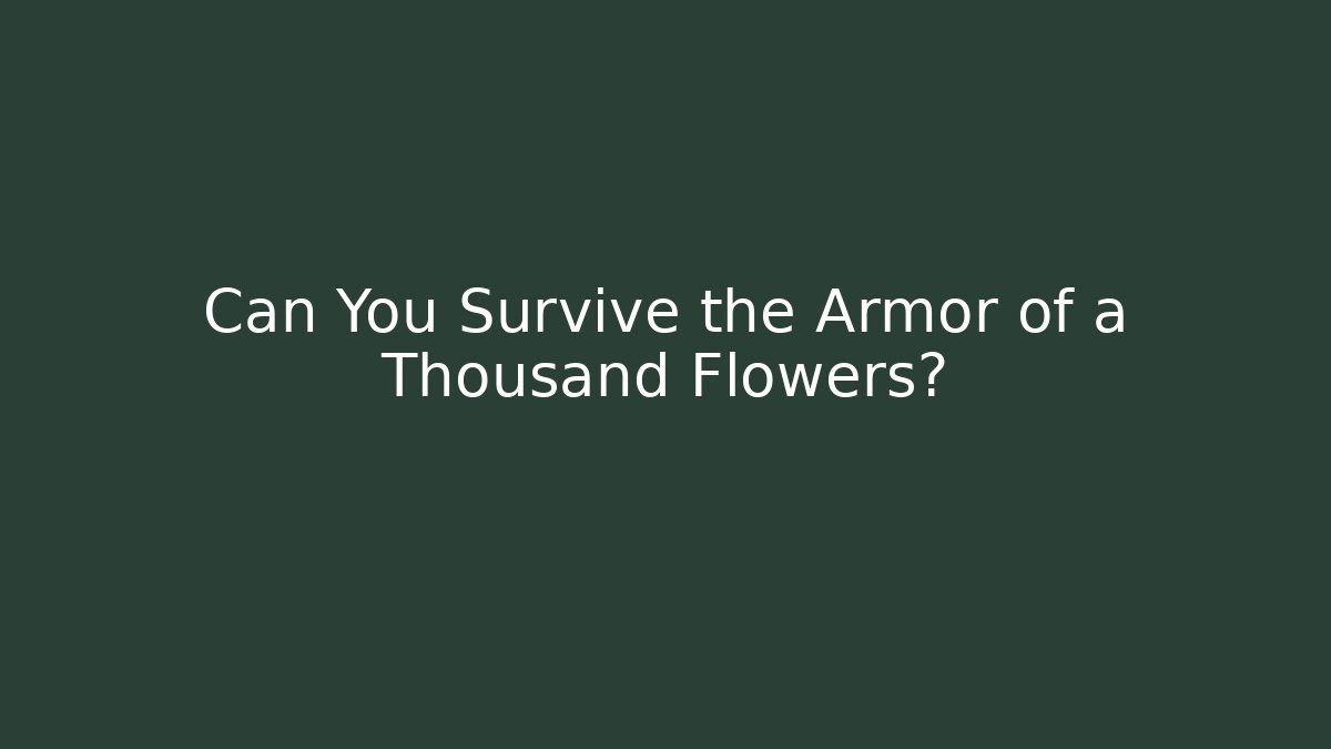 Can You Survive the Armor of a Thousand Flowers?