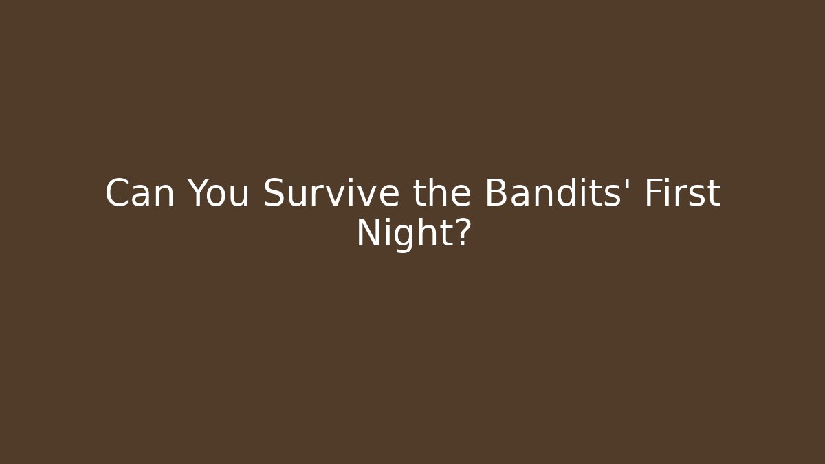 Can You Survive the Bandits' First Night?