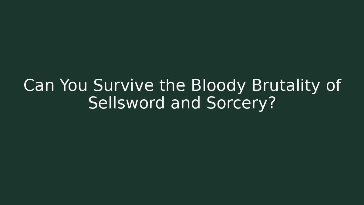 Can You Survive the Bloody Brutality of Sellsword and Sorcery?