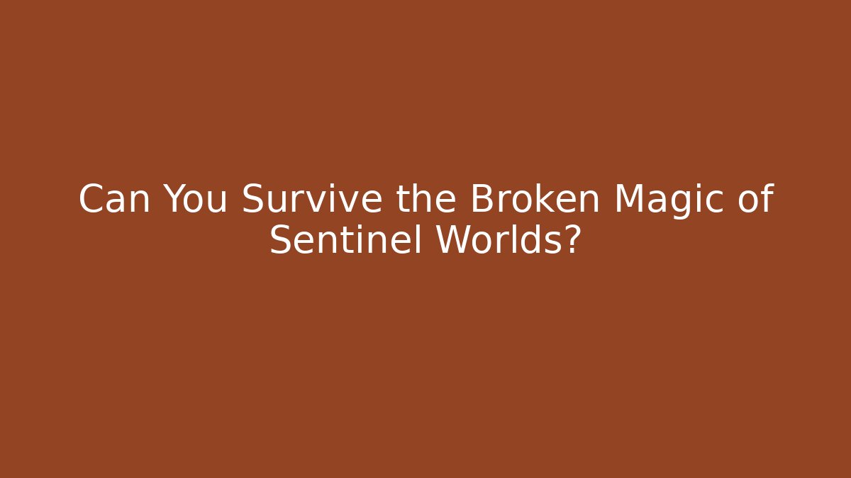 Can You Survive the Broken Magic of Sentinel Worlds?