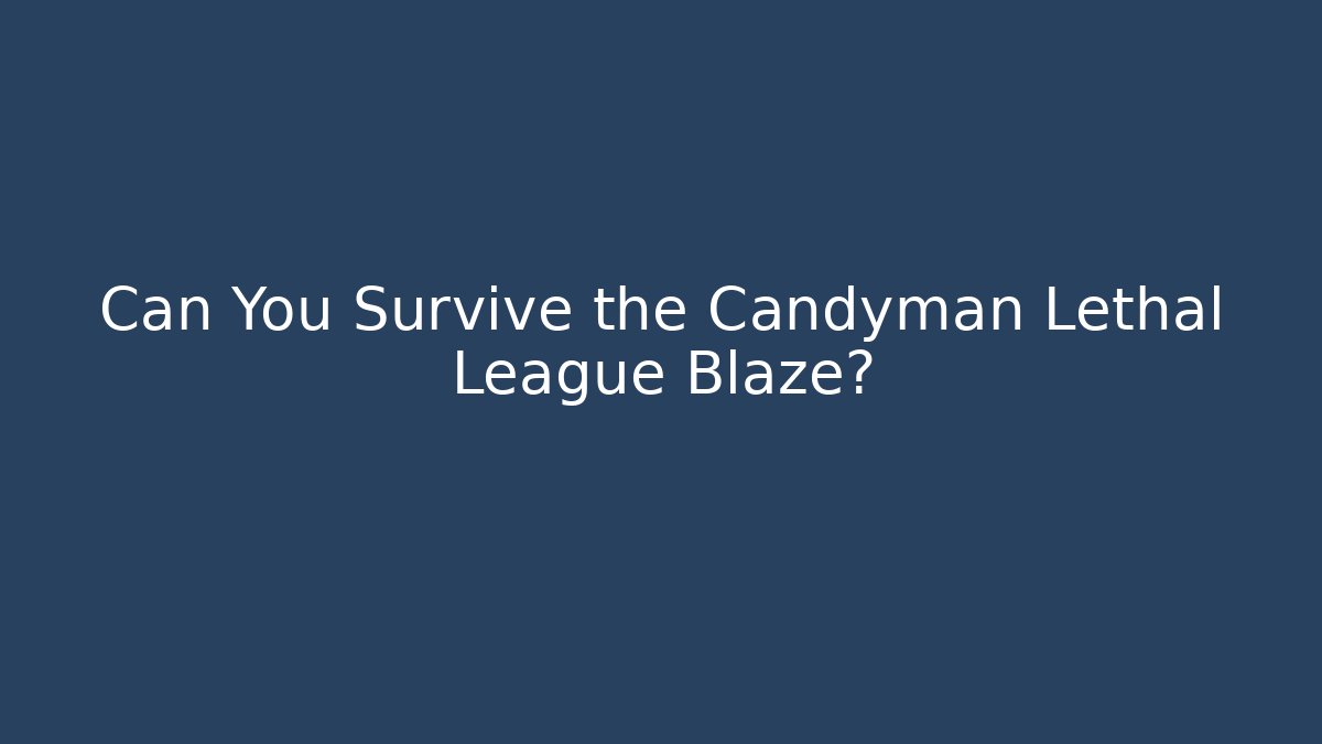 Can You Survive the Candyman Lethal League Blaze?