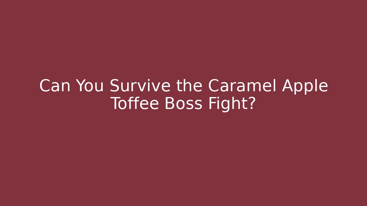Can You Survive the Caramel Apple Toffee Boss Fight?