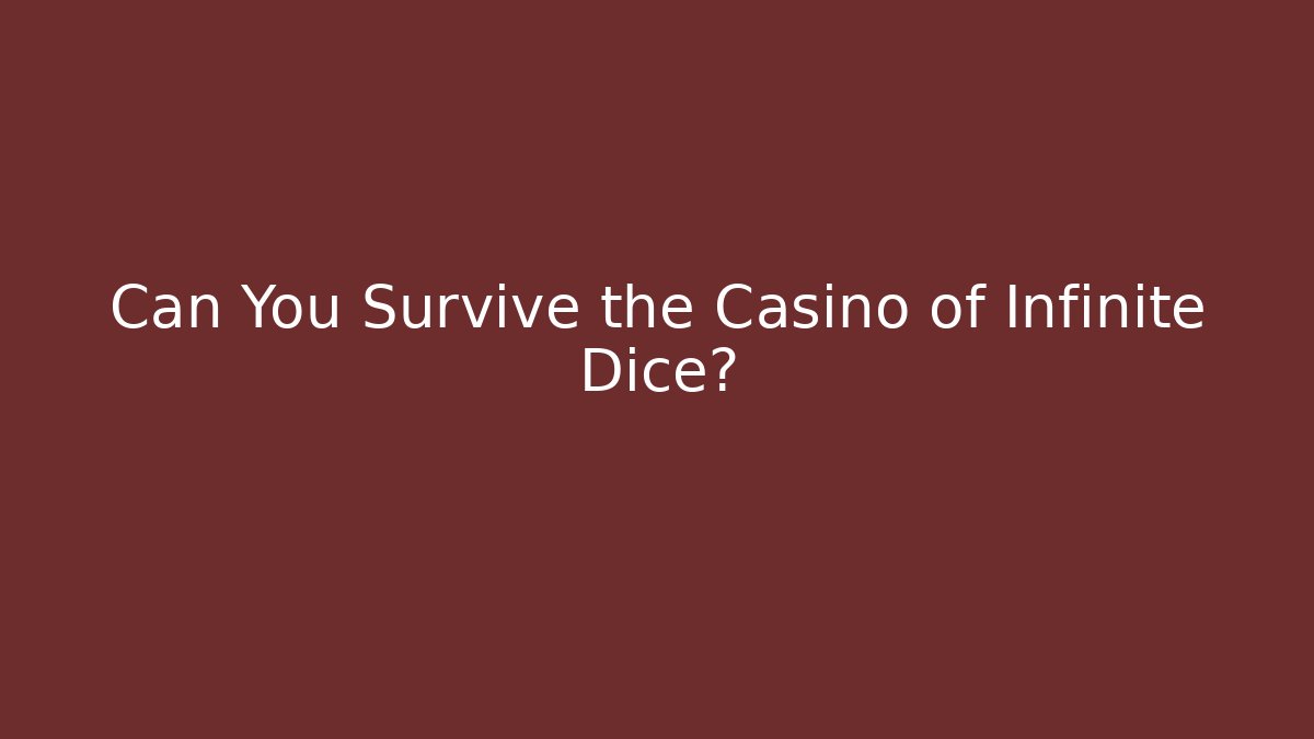 Can You Survive the Casino of Infinite Dice?