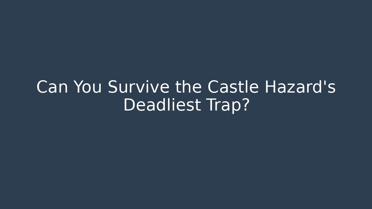 Can You Survive the Castle Hazard’s Deadliest Trap?